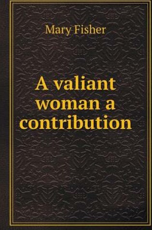 Cover of A valiant woman a contribution