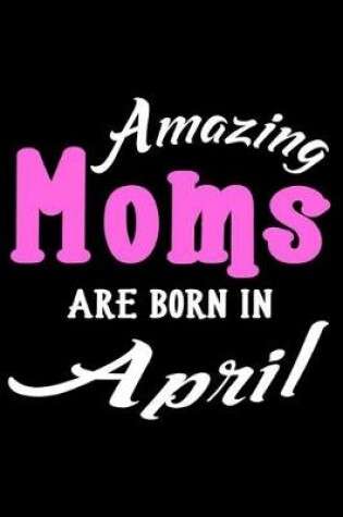 Cover of Amazing Moms Are Born In April