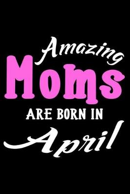 Book cover for Amazing Moms Are Born In April