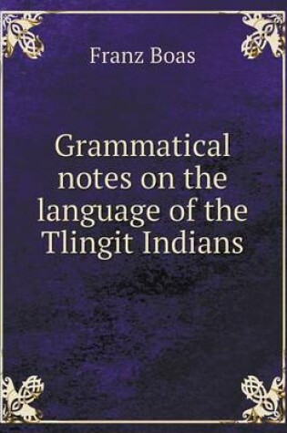 Cover of Grammatical notes on the language of the Tlingit Indians