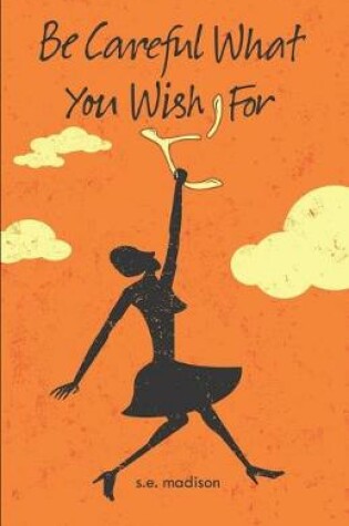 Cover of Be Careful What You Wish For