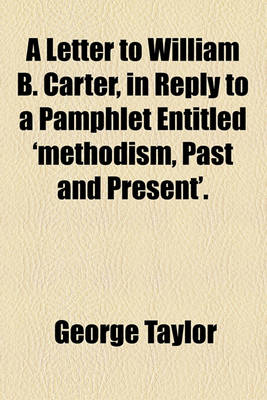 Book cover for A Letter to William B. Carter, in Reply to a Pamphlet Entitled 'Methodism, Past and Present'