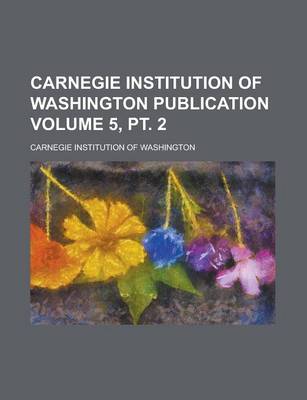 Book cover for Carnegie Institution of Washington Publication Volume 5, PT. 2