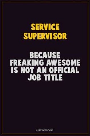 Cover of Service Supervisor, Because Freaking Awesome Is Not An Official Job Title