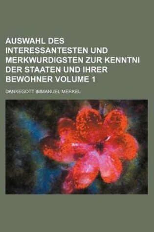 Cover of Auswahl Des Interessantesten Und Merkwurdigsten Zur Kenntni Der Staaten Und Ihrer Bewohner Volume 1