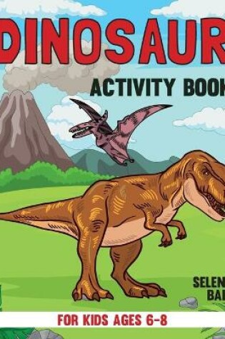 Cover of Dinosaur Activity Book For Kids Ages 6-8