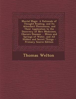 Book cover for Mental Magic. a Rationale of Thought Reading, and Its Attendant Phenomena, and Their Application to the Discovery of New Medicines, Obscure Diseases ... Mines and Springs of Water, and All Hidden and Secret Things