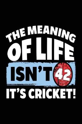 Book cover for The Meaning of Life Isn't 42 It's Cricket