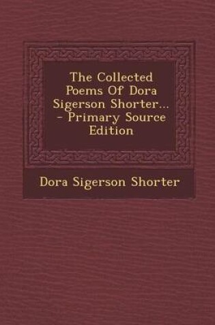 Cover of The Collected Poems of Dora Sigerson Shorter... - Primary Source Edition