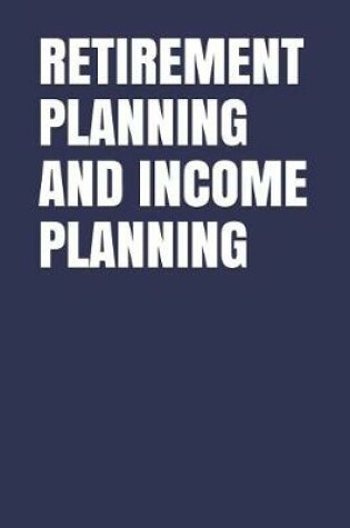 Cover of Retirement Planning and Income Planning