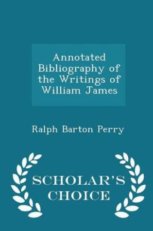 Cover of Annotated Bibliography of the Writings of William James - Scholar's Choice Edition