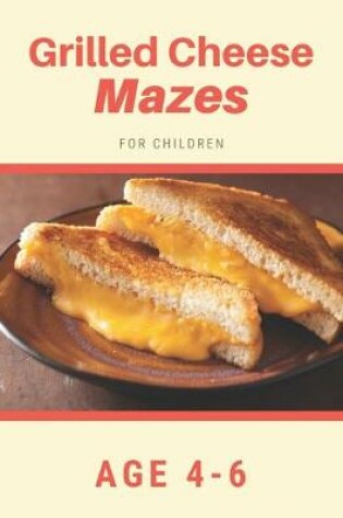 Cover of Grilled Cheese Mazes For Children Age 4-6