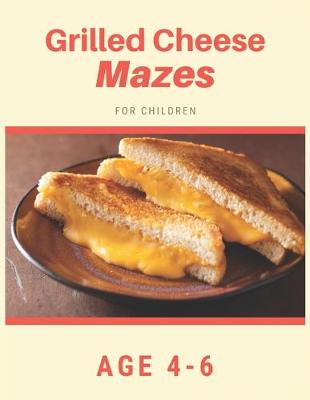 Book cover for Grilled Cheese Mazes For Children Age 4-6