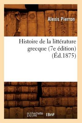 Cover of Histoire de la Litterature Grecque (7e Edition) (Ed.1875)