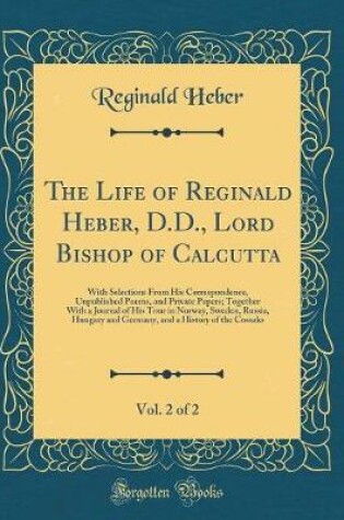 Cover of The Life of Reginald Heber, D.D., Lord Bishop of Calcutta, Vol. 2 of 2