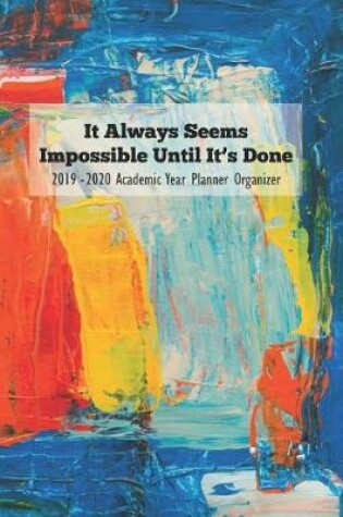 Cover of It Always Seems Impossible Until It's Done 2019 - 2020 Academic Year Planner Organizer