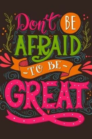 Cover of Don't be Afraid to be Great (Inspirational Journal, Diary, Notebook)