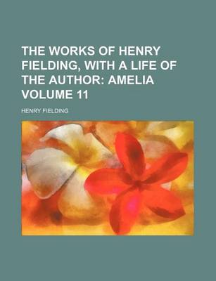 Book cover for The Works of Henry Fielding, with a Life of the Author; Amelia Volume 11