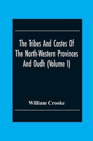 Cover of The Tribes And Castes Of The North-Western Provinces And Oudh (Volume I)