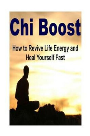 Cover of Chi Boost - How to Revive Life Energy and Heal Yourself Fast