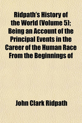 Book cover for Ridpath's History of the World (Volume 5); Being an Account of the Principal Events in the Career of the Human Race from the Beginnings of