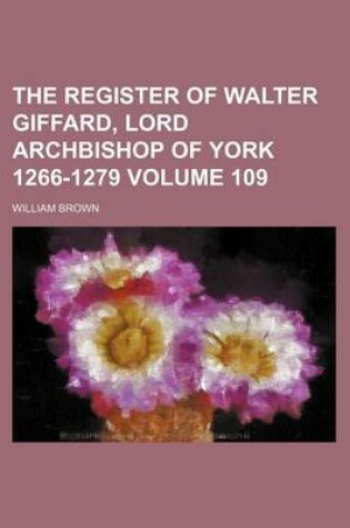 Cover of The Register of Walter Giffard, Lord Archbishop of York 1266-1279 Volume 109