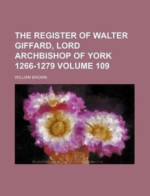 Book cover for The Register of Walter Giffard, Lord Archbishop of York 1266-1279 Volume 109