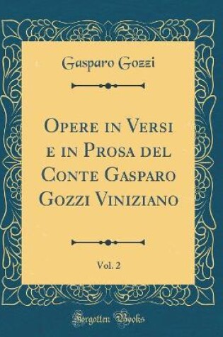 Cover of Opere in Versi e in Prosa del Conte Gasparo Gozzi Viniziano, Vol. 2 (Classic Reprint)