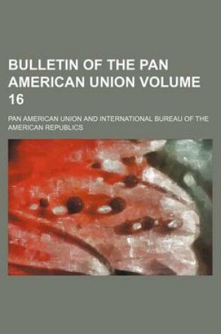 Cover of Bulletin of the Pan American Union Volume 16