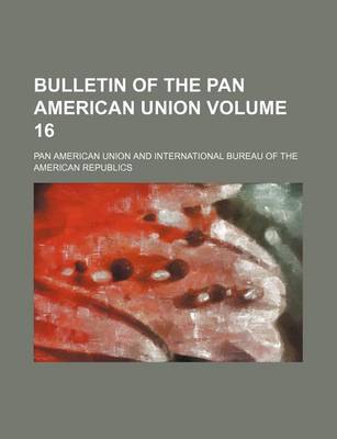 Book cover for Bulletin of the Pan American Union Volume 16