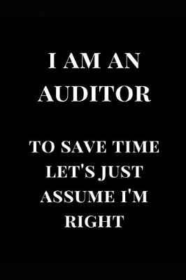 Book cover for I Am an Auditor to Save Time Let's Just Assume I'm Right