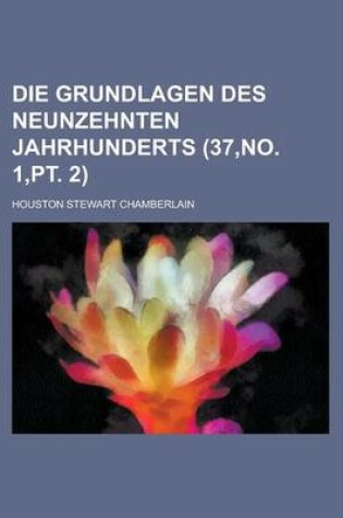 Cover of Die Grundlagen Des Neunzehnten Jahrhunderts (37, No. 1, PT. 2)