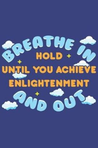 Cover of Breathe In Hold Until You Achieve Enlightenment And Out