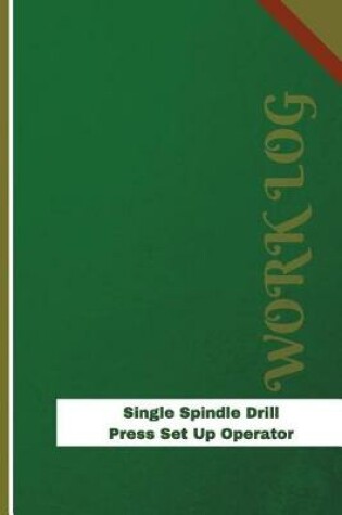 Cover of Single Spindle Drill Press Set Up Operator Work Log