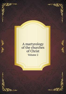 Book cover for A martyrology of the churches of Christ Volume 2