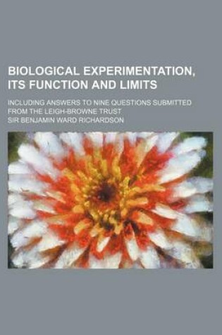 Cover of Biological Experimentation, Its Function and Limits; Including Answers to Nine Questions Submitted from the Leigh-Browne Trust