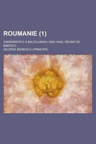 Cover of Roumanie; Da Ndrinople a Balta-Liman (1829-1849). Regne de Bibesco ... (1)