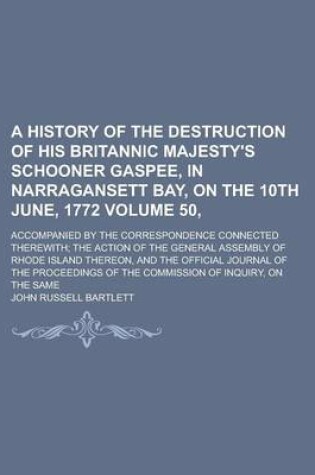 Cover of A History of the Destruction of His Britannic Majesty's Schooner Gaspee, in Narragansett Bay, on the 10th June, 1772; Accompanied by the Correspondence Connected Therewith; The Action of the General Assembly of Rhode Island Volume 50,