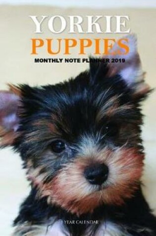 Cover of Yorkie Puppies Monthly Note Planner 2019 1 Year Calendar