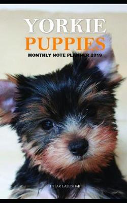 Book cover for Yorkie Puppies Monthly Note Planner 2019 1 Year Calendar