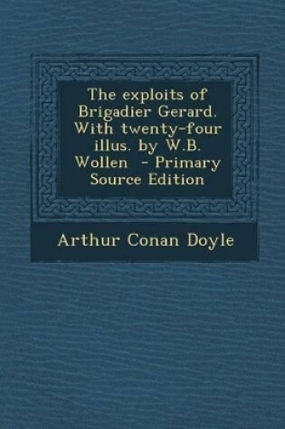 Cover of The Exploits of Brigadier Gerard. with Twenty-Four Illus. by W.B. Wollen