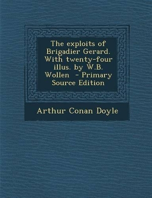 Book cover for The Exploits of Brigadier Gerard. with Twenty-Four Illus. by W.B. Wollen