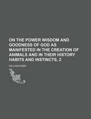 Book cover for On the Power Wisdom and Goodness of God as Manifested in the Creation of Animals and in Their History Habits and Instincts, 2