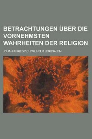 Cover of Betrachtungen Uber Die Vornehmsten Wahrheiten Der Religion