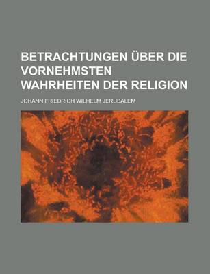 Book cover for Betrachtungen Uber Die Vornehmsten Wahrheiten Der Religion