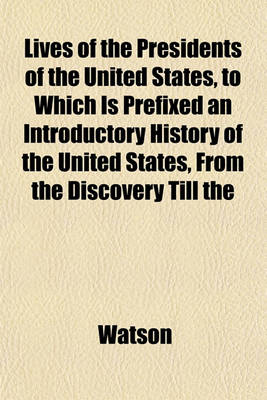 Book cover for Lives of the Presidents of the United States, to Which Is Prefixed an Introductory History of the United States, from the Discovery Till the