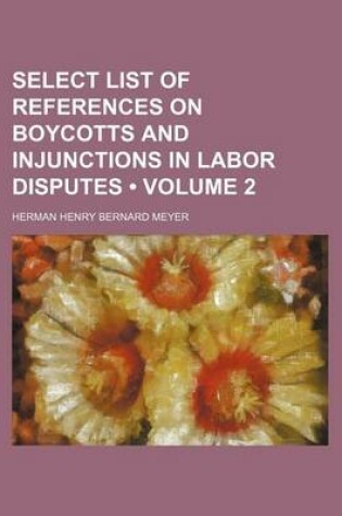 Cover of Select List of References on Boycotts and Injunctions in Labor Disputes (Volume 2)