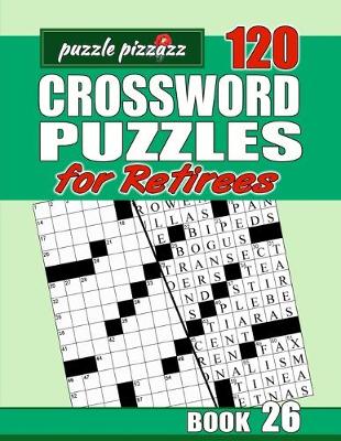 Cover of Puzzle Pizzazz 120 Crossword Puzzles for Retirees Book 26