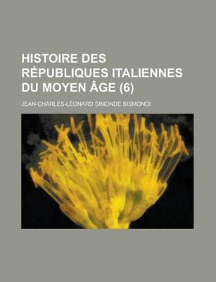 Book cover for Histoire Des Republiques Italiennes Du Moyen Age (6)