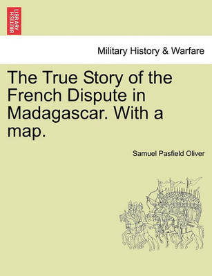 Book cover for The True Story of the French Dispute in Madagascar. with a Map.